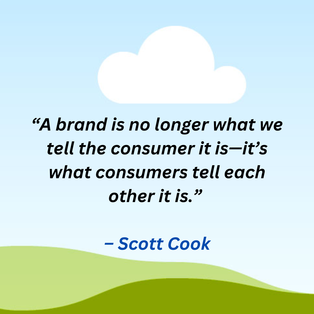 A brand is no longer what we tell the consumer it is—it’s what consumers tell each other it is.