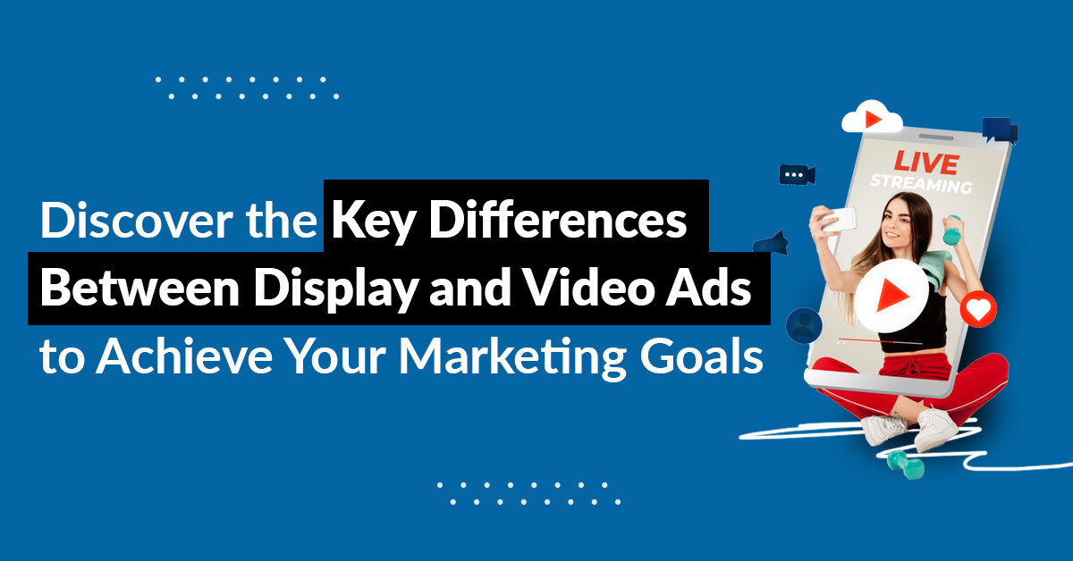 Display vs. Video Ads: Which Format is Best for Your Brand’s Campaigns?