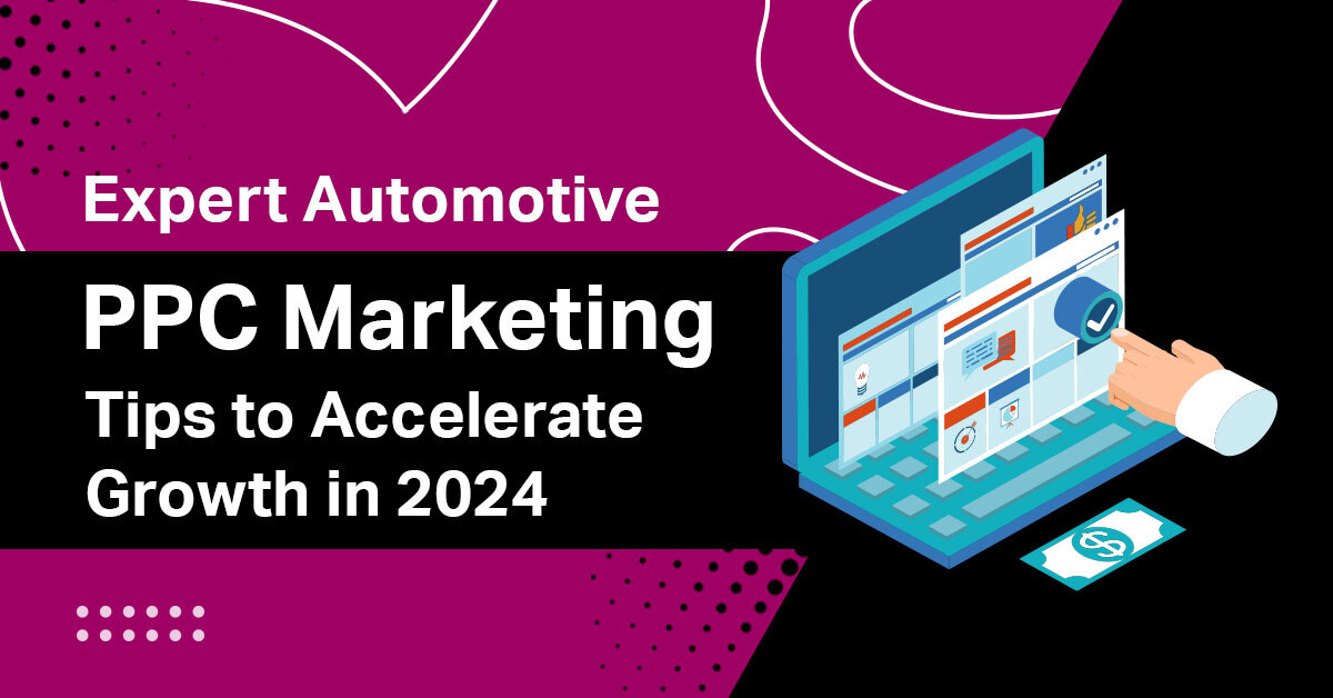 Accelerating Growth: Innovative Approaches to Automotive PPC Marketing in 2024