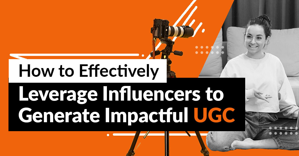 UGC: Leveraging Influencers for Powerful User-Generated Content