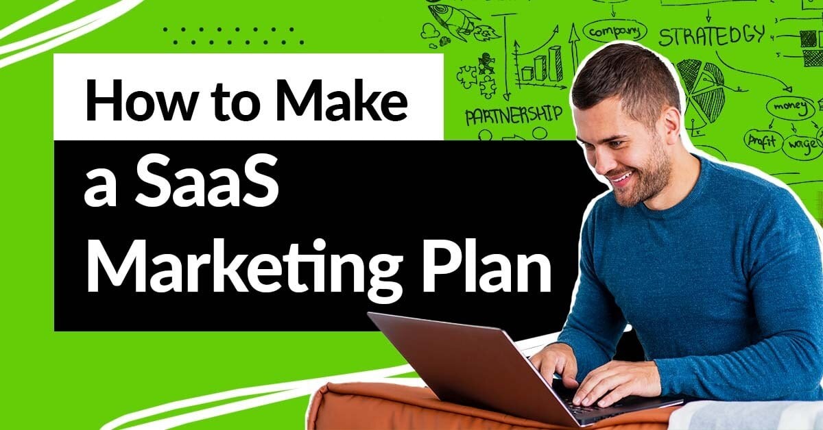 How to Make a SaaS Marketing Plan – the Ultimate Guide to SaaS Marketing