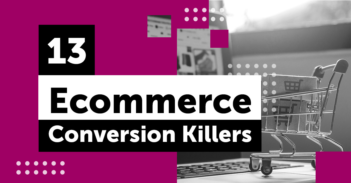 13 Ecommerce Conversion Killers and How to Fix Them