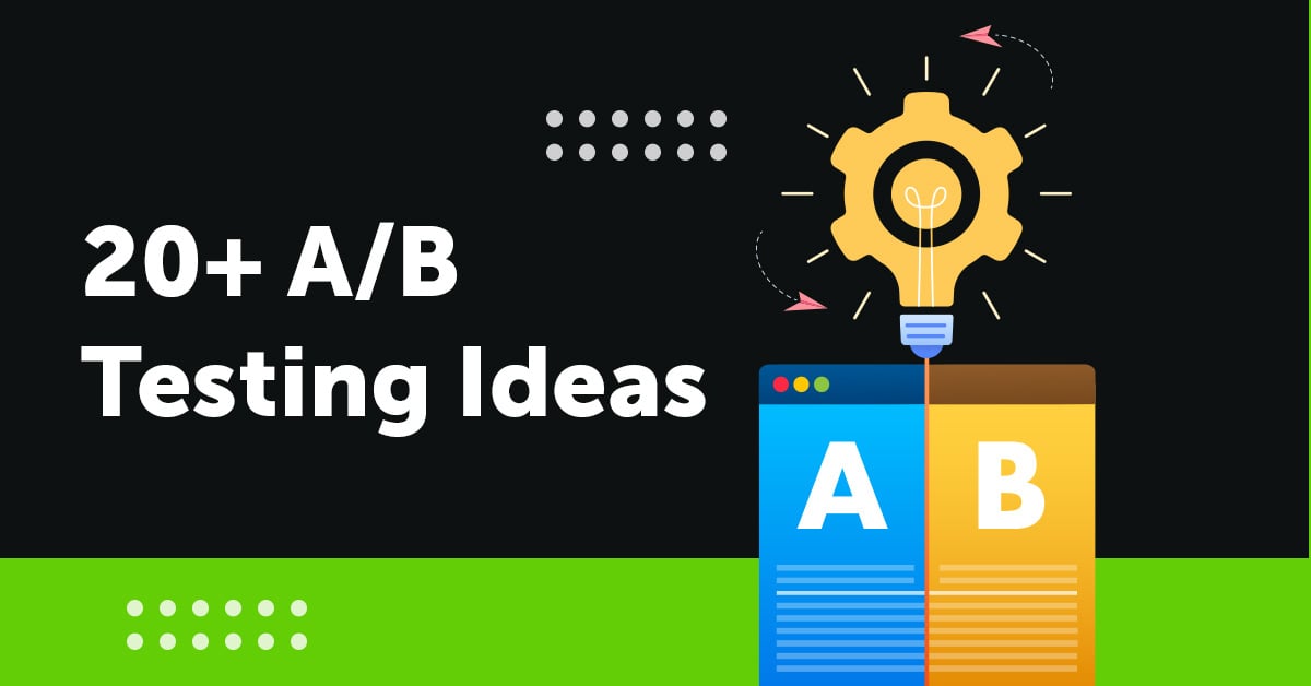 20+ A/B Testing Ideas to Improve Your Metrics for B2B and Ecommerce