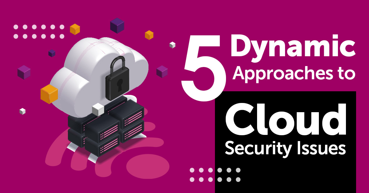 Safeguarding Your Data: 5 Dynamic Approaches to Cloud Security Issues