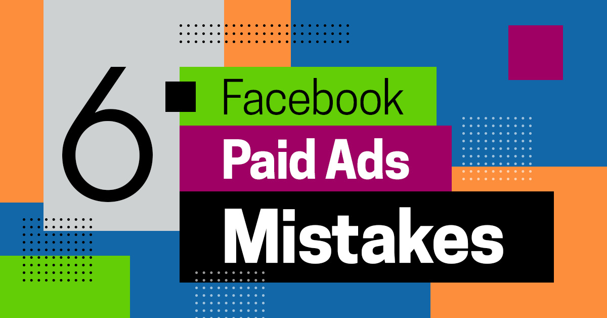 6 Facebook Paid Ads Mistakes That You Should Not Make