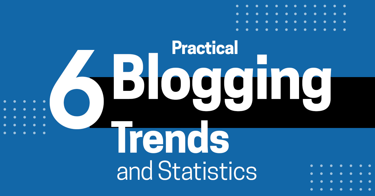 6 Practical Blogging Trends and Statistics You Should Know About