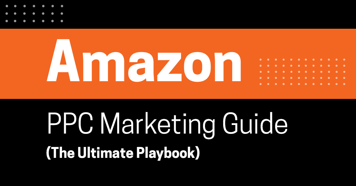 Amazon PPC Marketing Guide (The Ultimate Playbook)