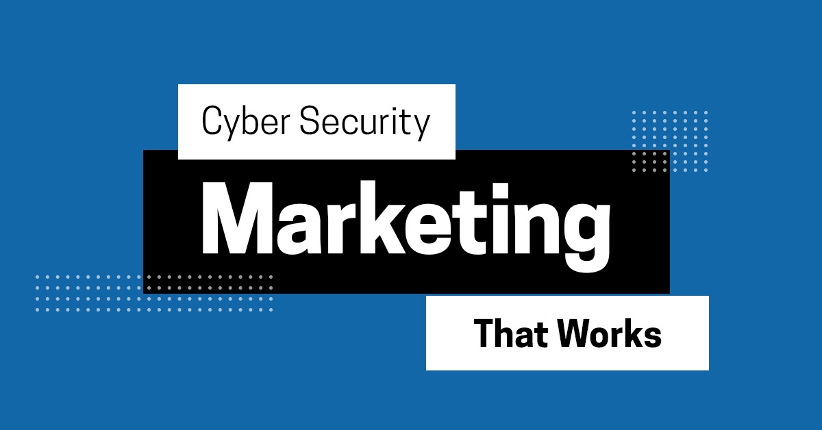 Cybersecurity Marketing Tactics That Actually Work