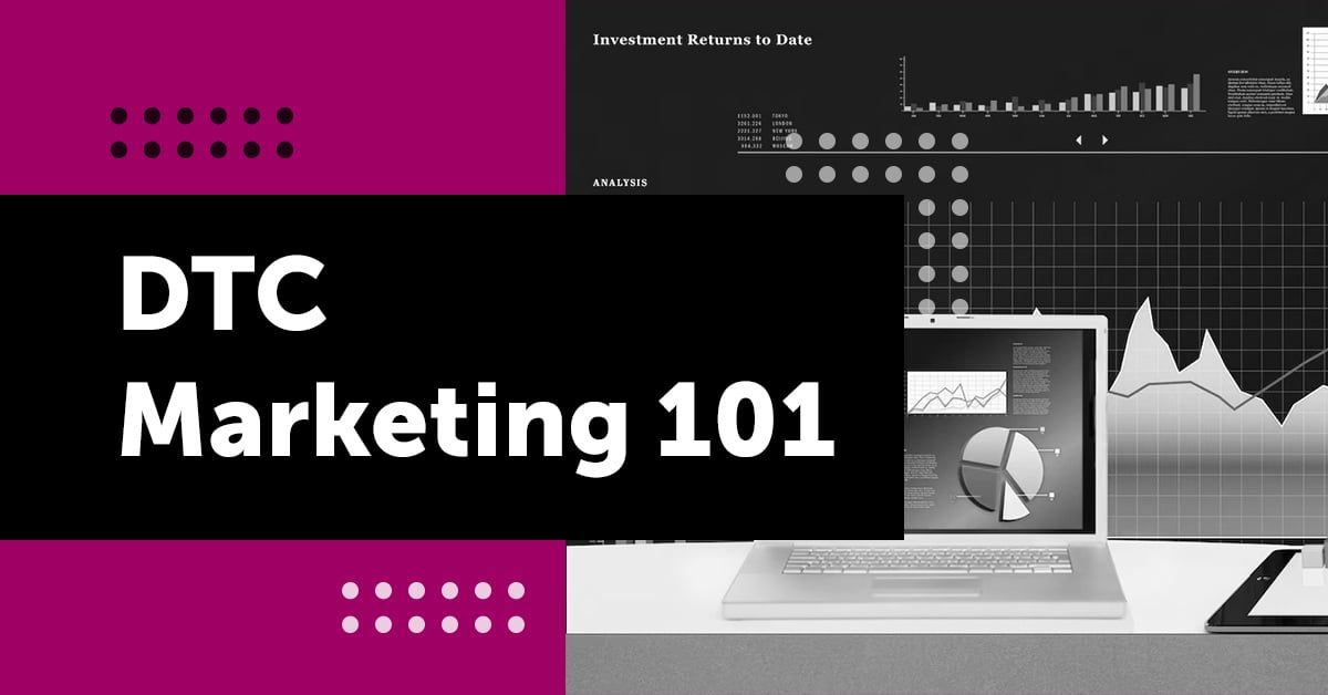 DTC Marketing 101: A Guide to Direct-to-Consumer Marketing Strategies