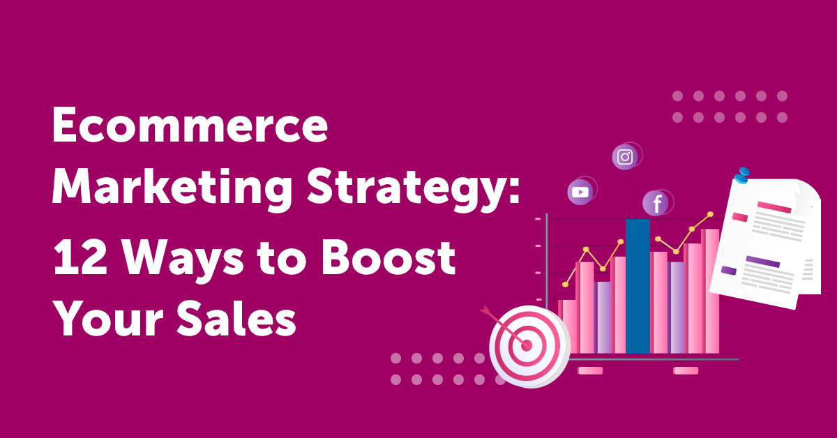 Ecommerce Marketing Strategy: 12 Ways To Boost Your Sales