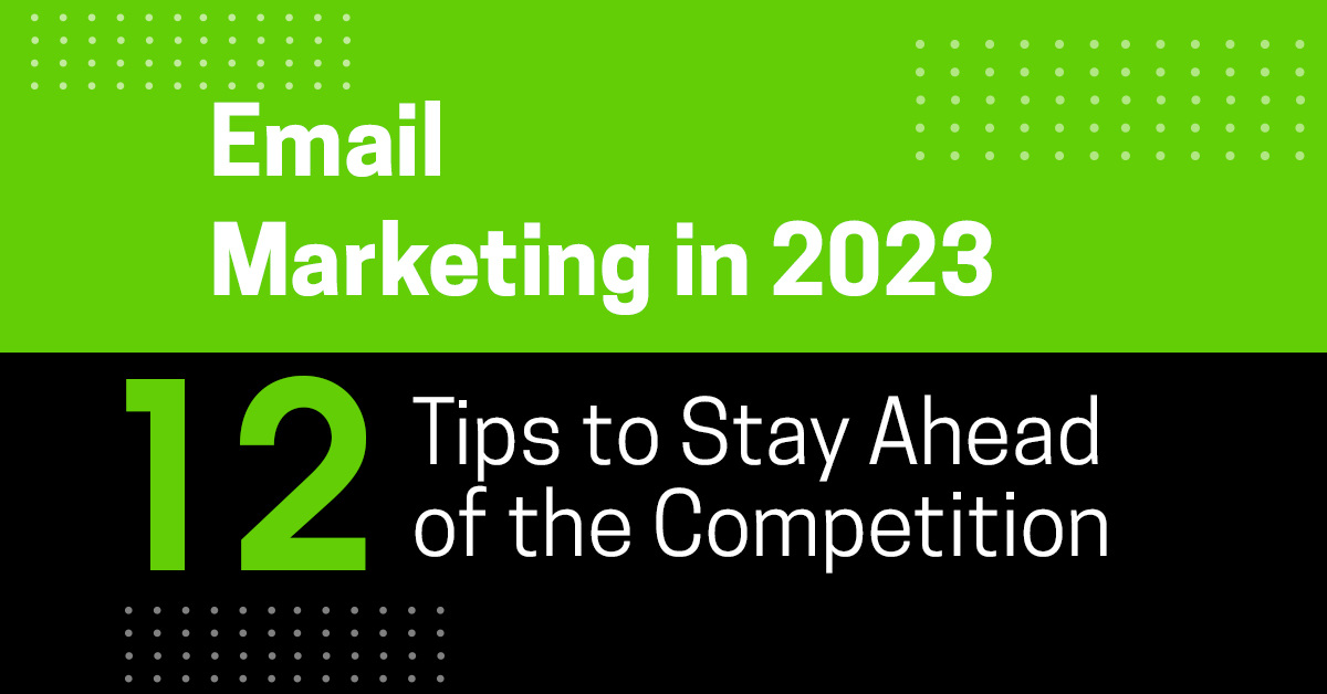 Email Marketing in 2023: 12 Tips to Stay Ahead of the Competition