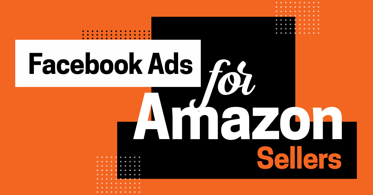 Facebook Ads for Amazon Sellers: A Great Solution to Promote Your Products