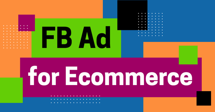Facebook Ads for Ecommerce Marketing: How to Get Started