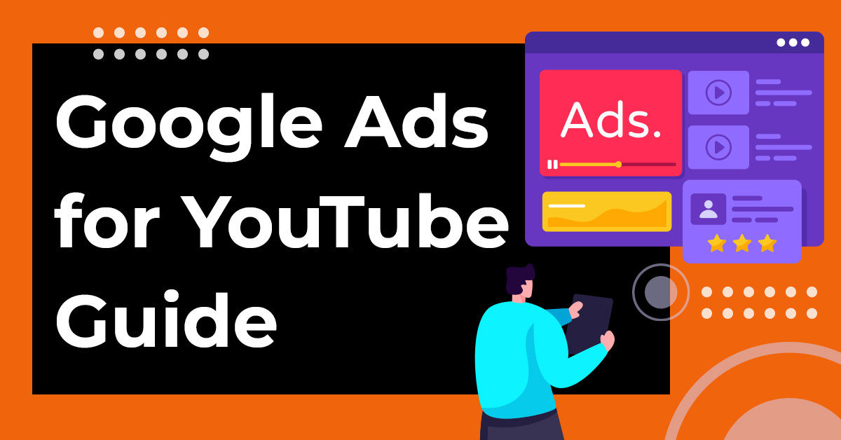 Google Ads for YouTube: The Only Guide You’ll Ever Need
