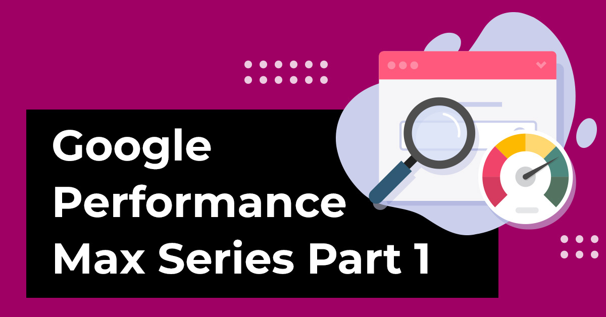 Why Google Performance Max Changes the Game for Digital Marketers