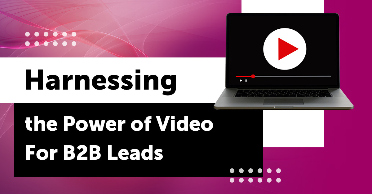 Optimizing B2B Lead Generation: Harnessing the Power of Video in Your Conversion Funnel