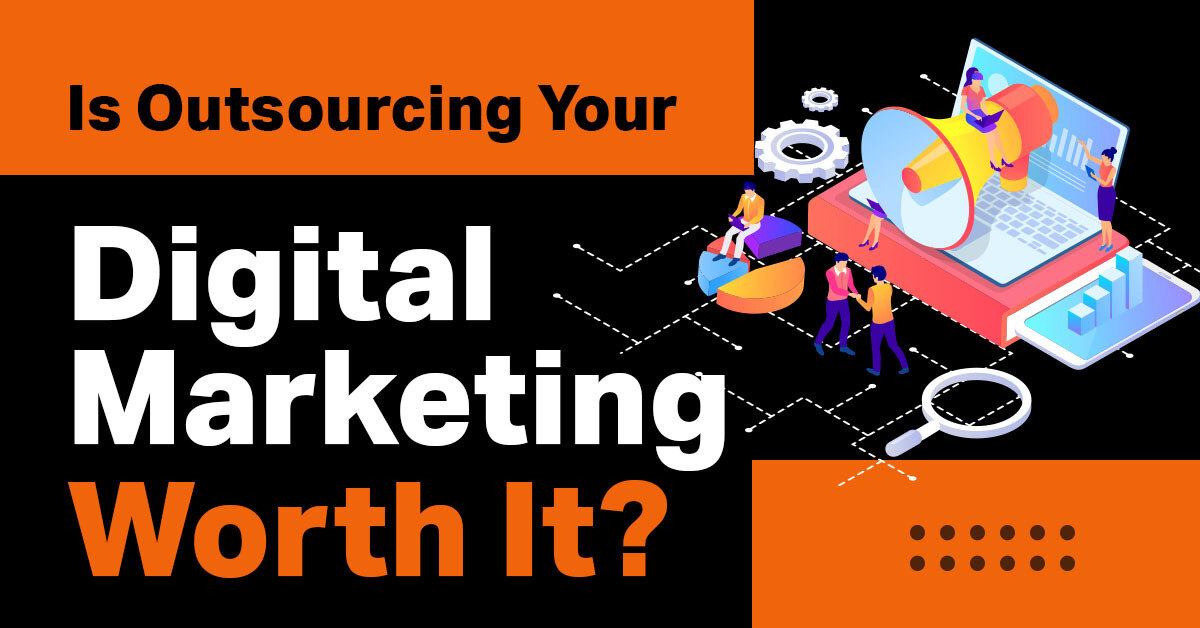 Is Outsourcing Your Digital Marketing Worth It?