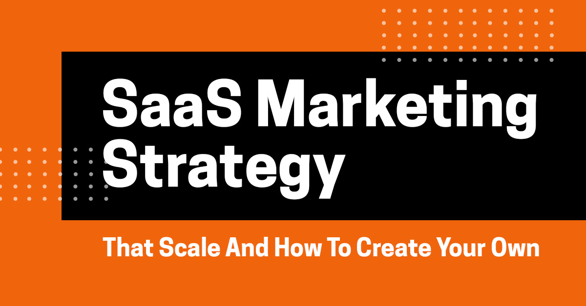 SaaS Marketing Strategies That Scale And How To Create Your Own