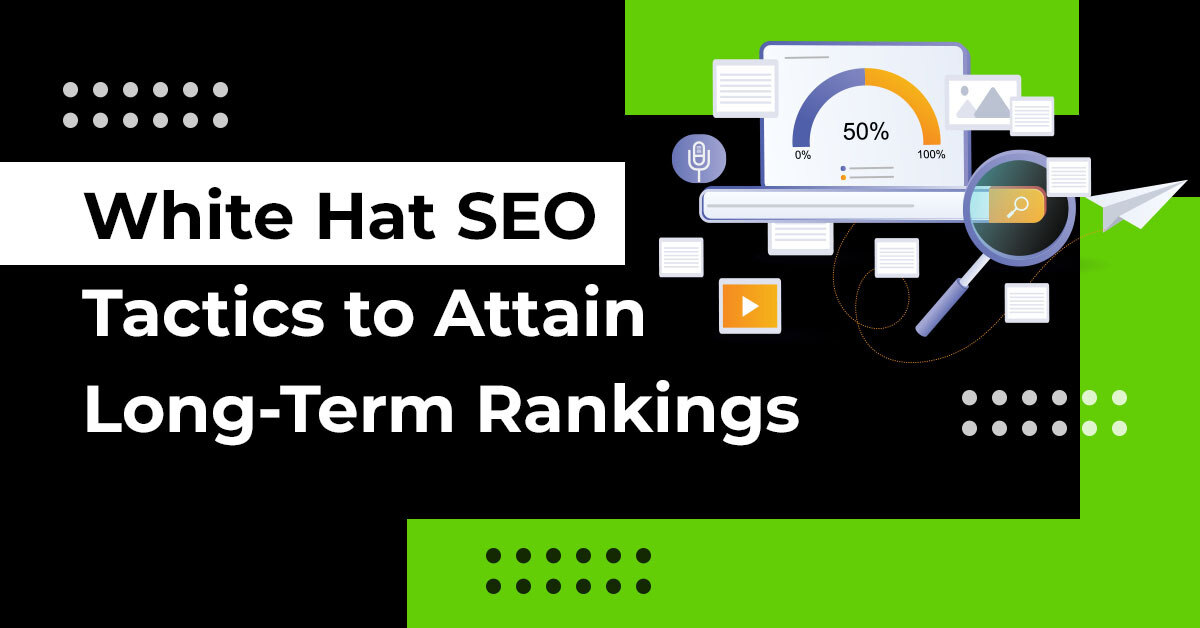 Reach New Heights: White Hat SEO Tactics to Attain Long-Term Rankings