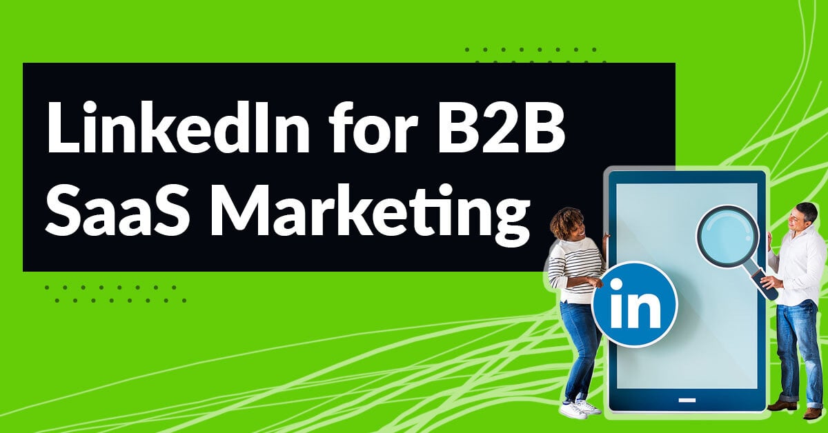 LinkedIn for B2B SaaS Marketing: How to Maximize and Scale