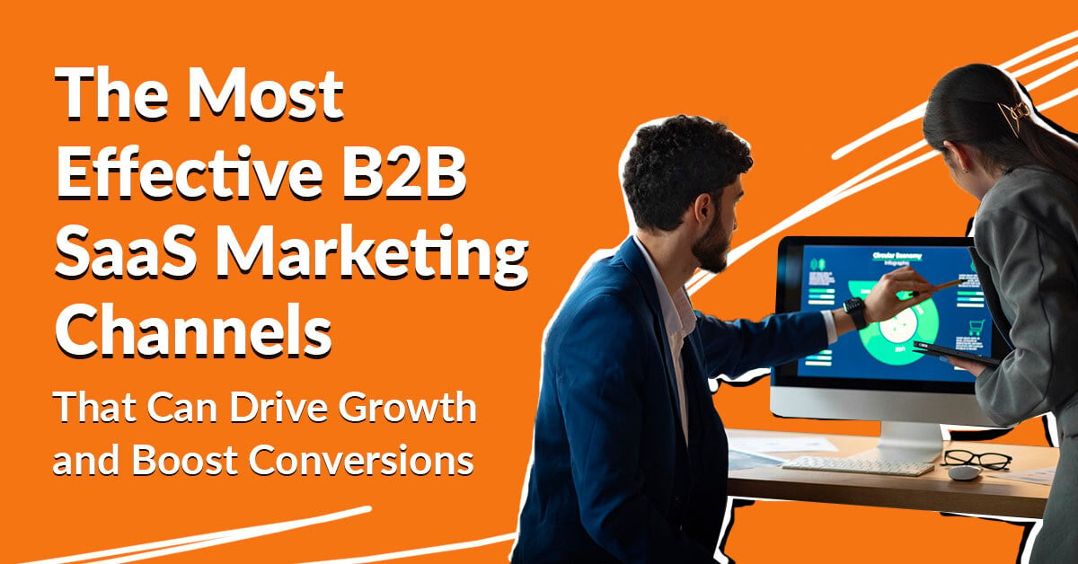 The Most Effective B2B SaaS Marketing Channels for Attracting Customers